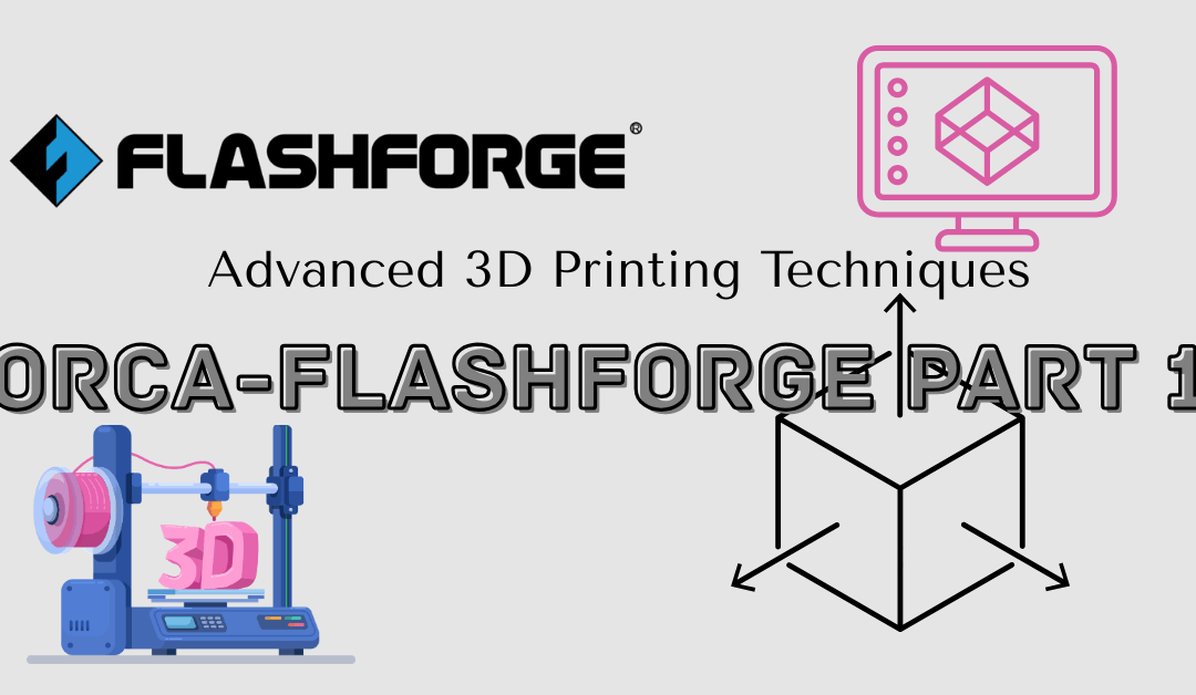 Advanced 3D Printing Part 1: Introducing Orca-Flashforge Slicer