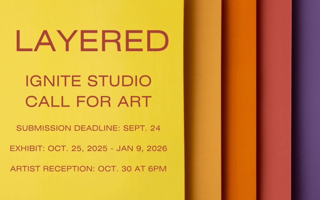 Ignite Call for Art for juried show “Layered”