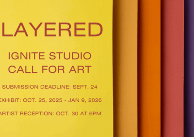 Ignite Call for Art for juried show “Layered”